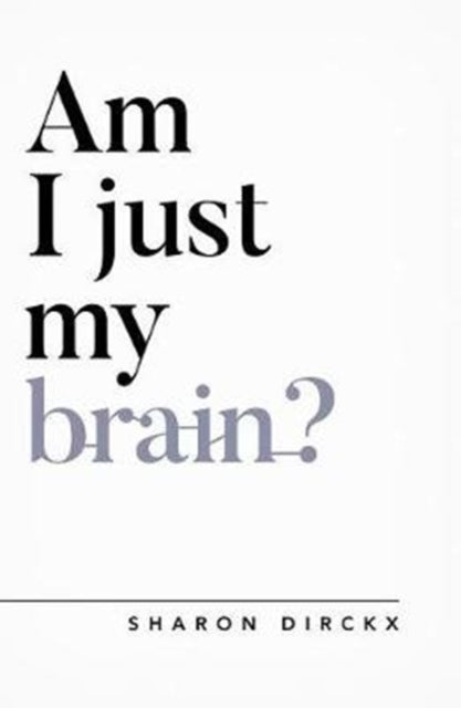 Book cover of: Am I Just My Brain?. By: Sharon Dirckx