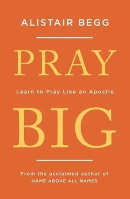 Book cover of: Pray Big. By: Alistair Begg