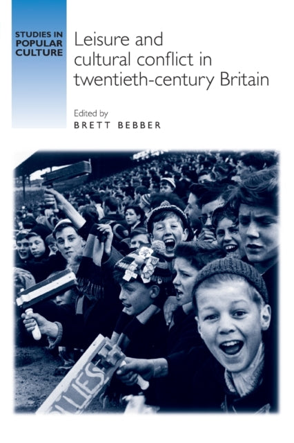 Book cover of: Leisure and Cultural Conflict in Twentieth-Century Britain. By: Brett Bebber