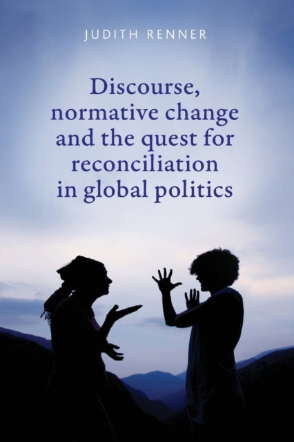 Book cover of: Discourse, Normative Change and the Quest for Reconciliation in Global Politics. By: Judith Renner