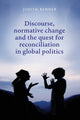 Book cover of: Discourse, Normative Change and the Quest for Reconciliation in Global Politics. By: Judith Renner
