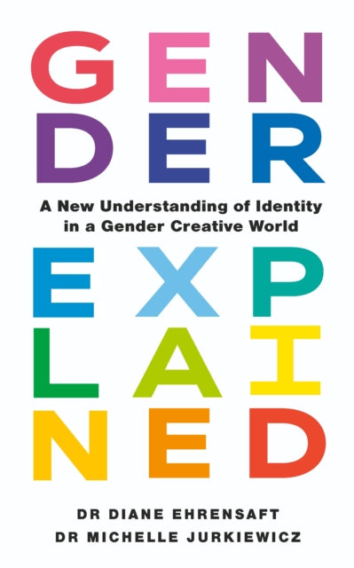 Gender Explained, A New Understanding of Identity in a Gender Creative World 9781785045240 Diane Ehrensaft