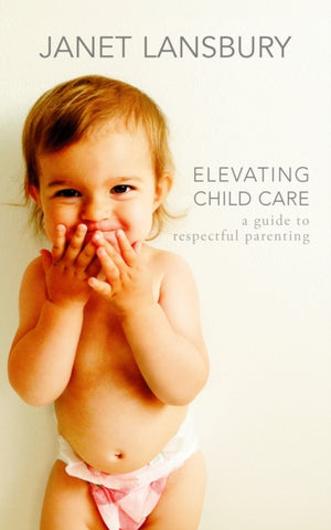 Elevating Child Care, A Guide to Respectful Parenting