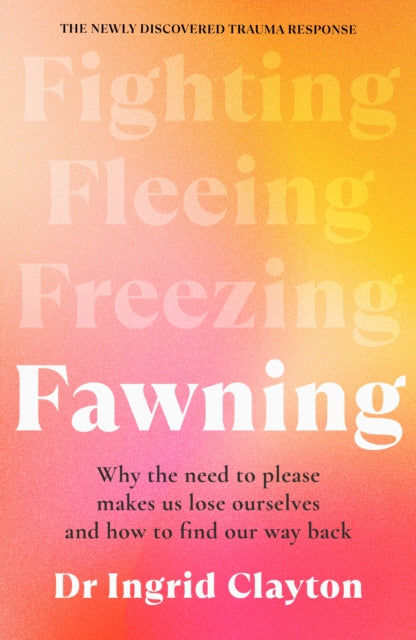 Book cover of: Fawning: Why the Need to Please Makes Us Lose Ourselves - and How to Find our Way Back