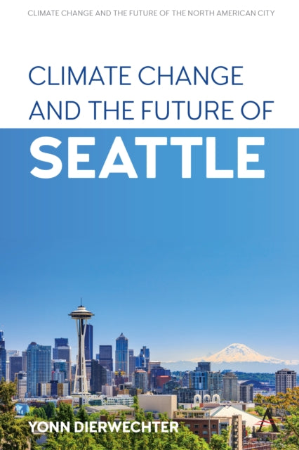 Book cover of: Climate Change and the Future of Seattle. By: Yonn Dierwechter