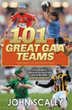 Book cover of: 101 Great GAA Teams. By: John Scally