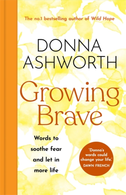 Growing Brave: Words to soothe fear and let in more life, THE INSTANT SUNDAY TIMES BESTSELLER 9781785305184 Donna Ashworth