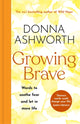 Growing Brave: Words to soothe fear and let in more life, THE INSTANT SUNDAY TIMES BESTSELLER 9781785305184 Donna Ashworth