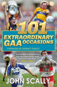Book cover of: 101 Extraordinary GAA Occasions. By: John Scally