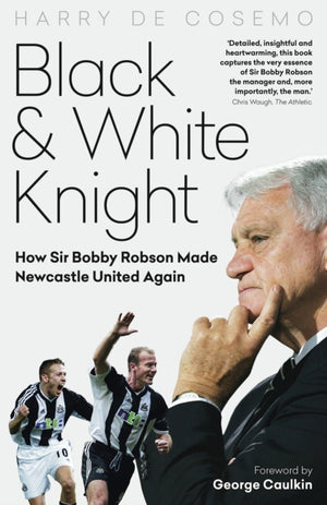 Black and White Knight, How Sir Bobby Robson Made Newcastle United Again