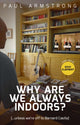 Book cover of: Why Are We Always Indoors?. By: Paul Armstrong