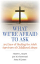 Book cover of: What We`re Afraid to Ask: 365 Days of Healing for Adult Survivors of Childhood Abuse. By: Sherri L. Board
