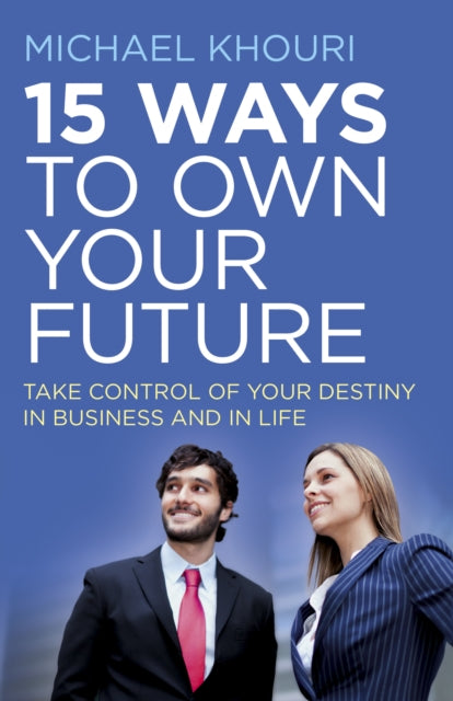Book cover of: 15 Ways to Own Your Future – Take Control of Your Destiny in Business & in Life. By: Michael Khouri