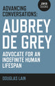 Book cover of: Advancing Conversations: Aubrey de Grey – advocate for an indefinite human lifespan. By: Douglas Lain