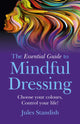 Book cover of: Essential Guide to Mindful Dressing, The – Choose your colours – Control your life!. By: Jules Standish