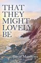 Book cover of: That They Might Lovely be. By: David Matthews