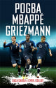 Book cover of: Pogba, Mbappe, Griezmann. By: Luca Caioli