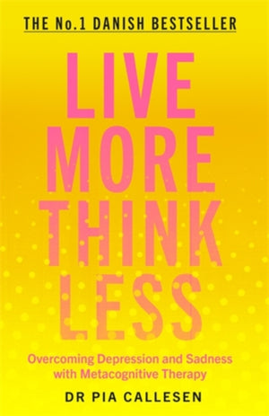 Live More Think Less, Overcoming Depression and Sadness with Metacognitive Therapy