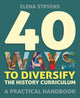 Book cover of: 40 Ways to Diversify the History Curriculum. By: Elena Stevens