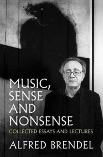 Music, Sense and Nonsense, Collected Essays and Lectures 9781785902673 Alfred Brendel