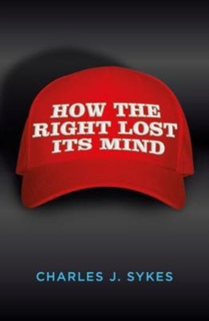 Book cover of: How the Right Lost its Mind. By: Charles J. Sykes