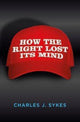 Book cover of: How the Right Lost its Mind. By: Charles J. Sykes