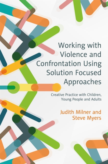 Book cover of: Working with Violence and Confrontation Using Solution Focused Approaches. By: Judith Milner