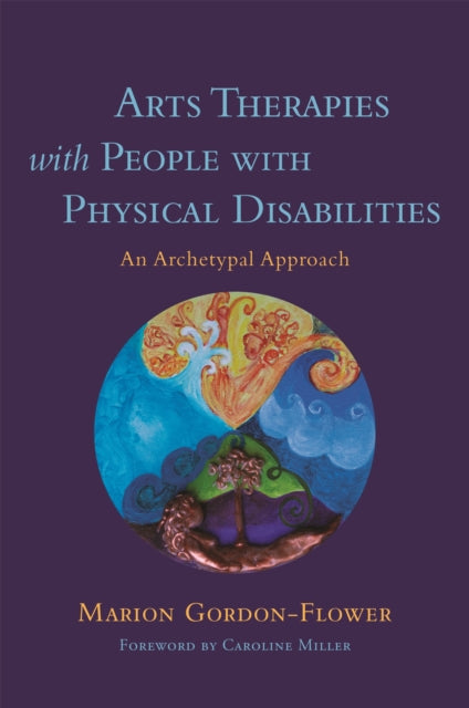 Book cover of: Arts Therapies with People with Physical Disabilities. By: Marion Gordon-Flower