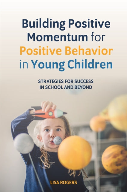 Book cover of: Building Positive Momentum for Positive Behavior in Young Children. By: Lisa Rogers