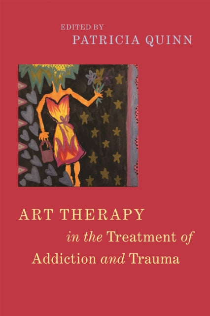 Book cover of: Art Therapy in the Treatment of Addiction and Trauma. By: Patricia Quinn