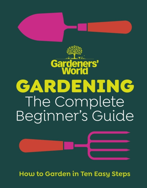 Book cover of: Gardeners’ World: Gardening: The Complete Beginner’s Guide. By: Gardeners' World Magazine