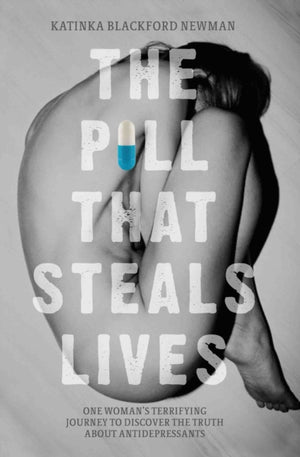 Pill That Steals Lives - One Woman's Terrifying Journey to Discover the Truth About Antidepressants