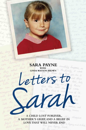 Letters to Sarah - A Child Lost Forever, A Mother's Grief and a Love That Will Never Die