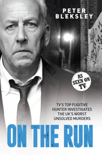 Book cover of: On the Run - TV's Top Fugitive Hunter Investigates the UK's Worst Unsolved Murders. By: Peter Bleksley