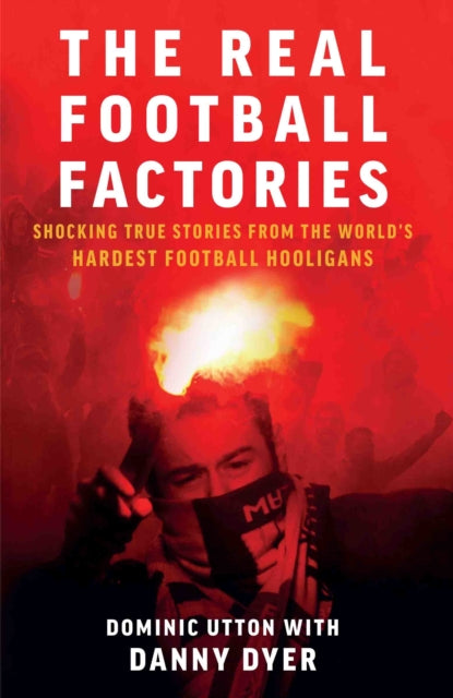 Real Football Factories, Shocking True Stories from the World's Hardest Football Fans 9781786068989 Dominic Utton