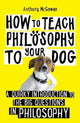 Book cover of: How to Teach Philosophy to Your Dog. By: Anthony McGowan