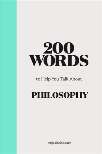 Book cover of: 200 Words to Help You Talk About Philosophy. By: Anja Steinbauer