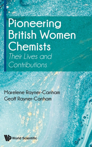Pioneering British Women Chemists: Their Lives And Contributions