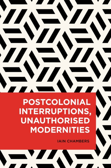 Book cover of: Postcolonial Interruptions, Unauthorised Modernities. By: Iain Chambers