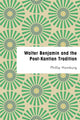 Book cover of: Walter Benjamin and the Post-Kantian Tradition. By: Philip Homburg