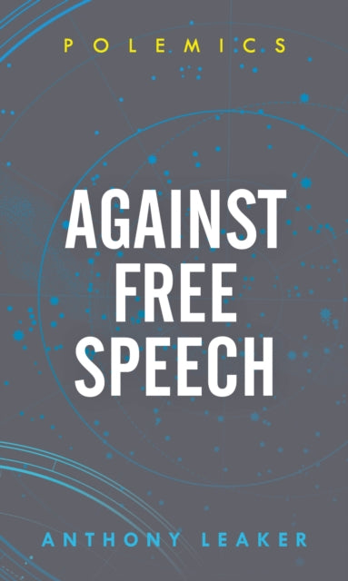 Book cover of: Against Free Speech. By: Anthony Leaker