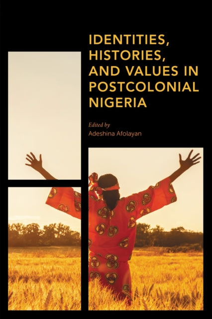Book cover of: Identities, Histories and Values in Postcolonial Nigeria. By: Adeshina Afolayan