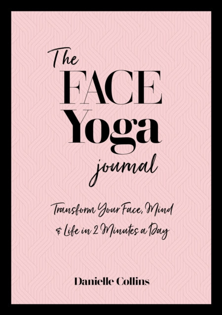 Face Yoga Journal, Transform Your Face, Mind & Life in 2 Minutes a Day 9781786785336 Danielle Collins