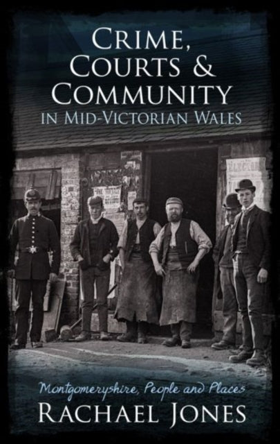 Book cover of: Crime, Courts and Community in Mid-Victorian Wales. By: Rachael Jones