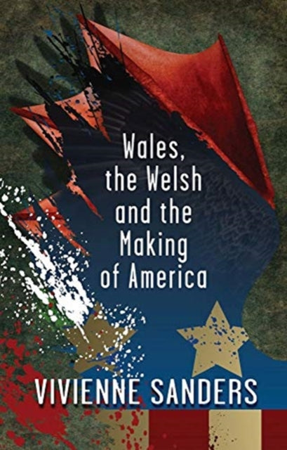 Book cover of: Wales, the Welsh and the Making of America. By: Vivienne Sanders