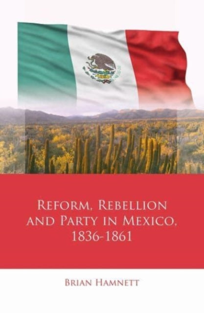 Book cover of: Reform, Rebellion and Party in Mexico, 1836–1861. By: Brian Hamnett