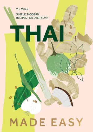 Thai Made Easy, Simple, Modern Recipes for Every Day