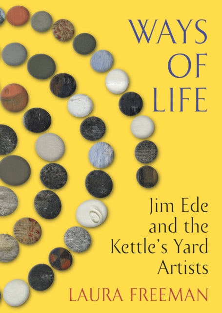 Ways of Life, Jim Ede and the Kettle's Yard Artists 9781787331907 Laura Freeman