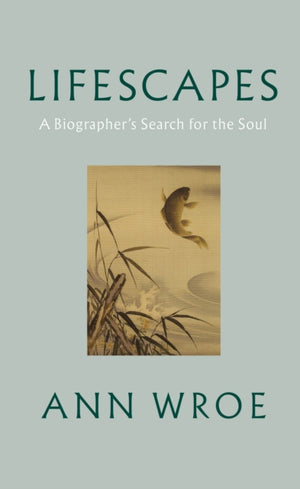 Lifescapes, A Biographer’s Search for the Soul
