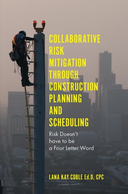 Book cover of: Collaborative Risk Mitigation Through Construction Planning and Scheduling. By: Lana Kay Coble